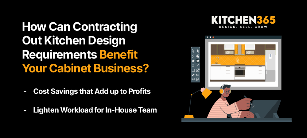 How Can Contracting Out Kitchen Design Requirements Benefit Your Cabinet Business?